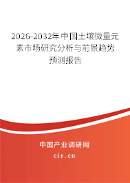 2026-2032年中國土壤微量元素市場研究分析與前景趨勢預(yù)測報(bào)告