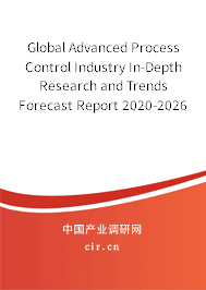 Global Advanced Process Control Industry In-Depth Research and Trends Forecast Report 2020-2026