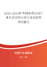 2026-2032年中國合成云母行業(yè)現(xiàn)狀調(diào)研分析與發(fā)展趨勢預(yù)測報告
