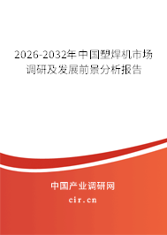 2026-2032年中國塑焊機市場調研及發(fā)展前景分析報告
