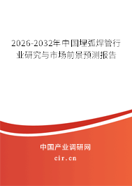 2026-2032年中國(guó)埋弧焊管行業(yè)研究與市場(chǎng)前景預(yù)測(cè)報(bào)告