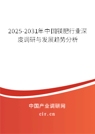 2025-2031年中國鎂肥行業(yè)深度調(diào)研與發(fā)展趨勢分析