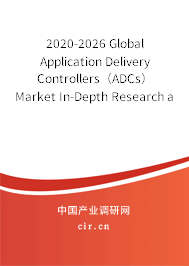 2020-2026 Global Application Delivery Controllers（ADCs） Market In-Depth Research and Trends Analysis Report