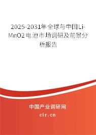 2025-2031年全球與中國Li-MnO2電池市場調(diào)研及前景分析報告