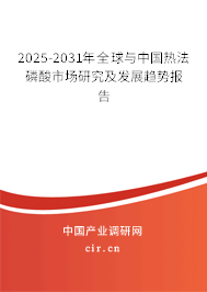 2025-2031年全球與中國熱法磷酸市場研究及發(fā)展趨勢報告