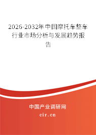 2026-2032年中國(guó)摩托車整車行業(yè)市場(chǎng)分析與發(fā)展趨勢(shì)報(bào)告