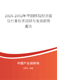 2026-2032年中國(guó)核輻射測(cè)量?jī)x行業(yè)現(xiàn)狀調(diào)研與發(fā)展趨勢(shì)報(bào)告