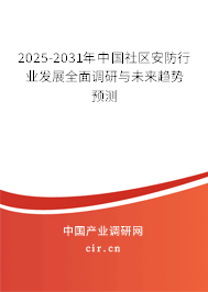 2025-2031年中國社區(qū)安防行業(yè)發(fā)展全面調(diào)研與未來趨勢預(yù)測