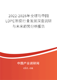 2022-2028年全球與中國LDPE薄膜行業(yè)發(fā)展深度調(diào)研與未來趨勢分析報告