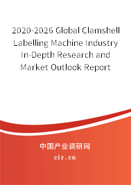 2020-2026 Global Clamshell Labelling Machine Industry In-Depth Research and Market Outlook Report