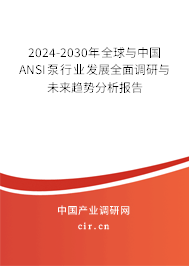 2024-2030年全球與中國ANSI泵行業(yè)發(fā)展全面調(diào)研與未來趨勢(shì)分析報(bào)告