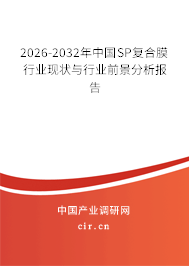 2026-2032年中國SP復(fù)合膜行業(yè)現(xiàn)狀與行業(yè)前景分析報(bào)告