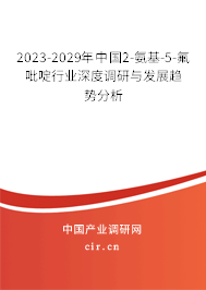 2023-2029年中國2-氨基-5-氟吡啶行業(yè)深度調(diào)研與發(fā)展趨勢分析