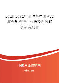 2025-2031年全球與中國PVC復(fù)合地板行業(yè)分析及發(fā)展趨勢研究報告